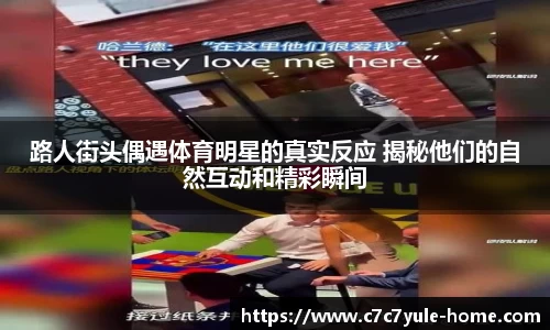 路人街头偶遇体育明星的真实反应 揭秘他们的自然互动和精彩瞬间